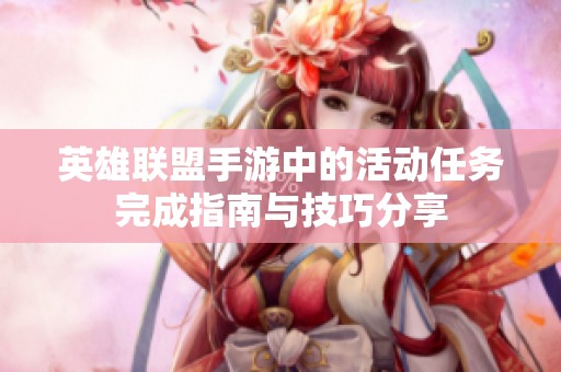 英雄联盟手游中的活动任务完成指南与技巧分享