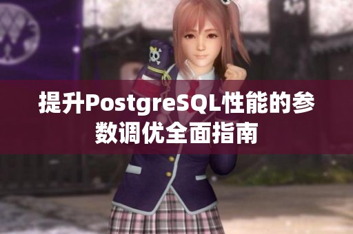 提升PostgreSQL性能的参数调优全面指南