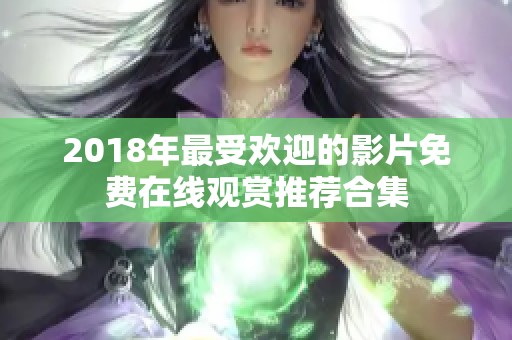 2018年最受欢迎的影片免费在线观赏推荐合集