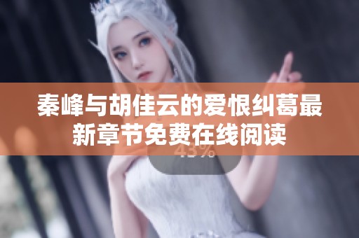 秦峰与胡佳云的爱恨纠葛最新章节免费在线阅读