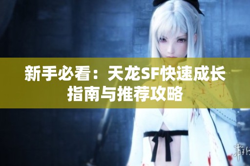 新手必看：天龙SF快速成长指南与推荐攻略