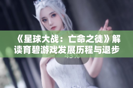 《星球大战：亡命之徒》解读育碧游戏发展历程与退步分析
