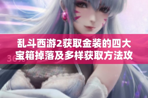 乱斗西游2获取金装的四大宝箱掉落及多样获取方法攻略分享