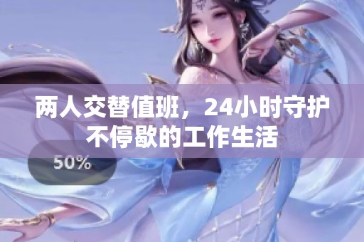 两人交替值班，24小时守护不停歇的工作生活