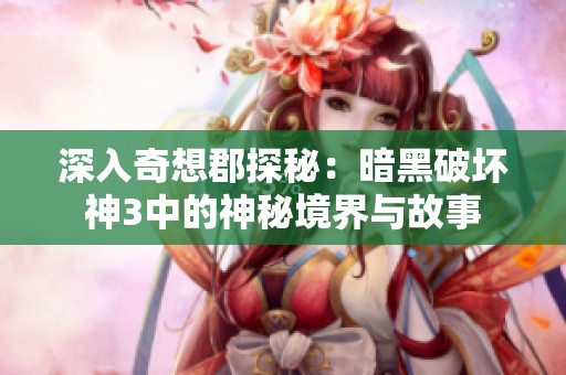 深入奇想郡探秘：暗黑破坏神3中的神秘境界与故事