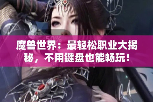 魔兽世界：最轻松职业大揭秘，不用键盘也能畅玩！