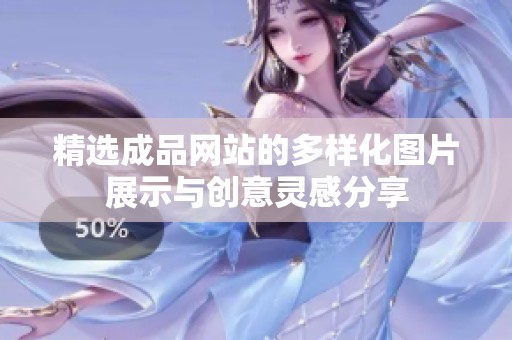 精选成品网站的多样化图片展示与创意灵感分享