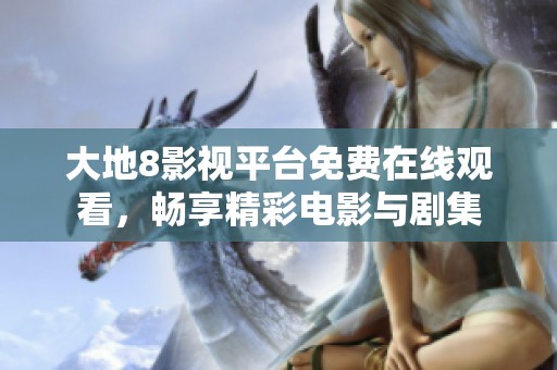 大地8影视平台免费在线观看，畅享精彩电影与剧集