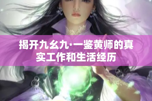 揭开九幺九·一鉴黄师的真实工作和生活经历