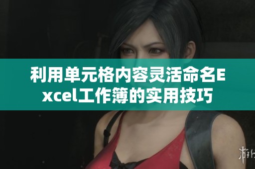 利用单元格内容灵活命名Excel工作簿的实用技巧
