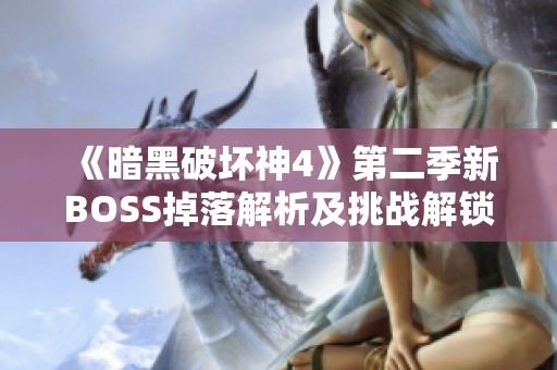 《暗黑破坏神4》第二季新BOSS掉落解析及挑战解锁攻略