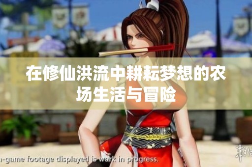 在修仙洪流中耕耘梦想的农场生活与冒险