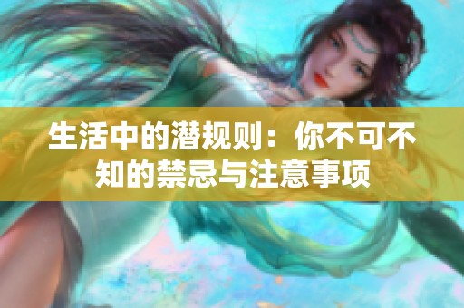 生活中的潜规则：你不可不知的禁忌与注意事项