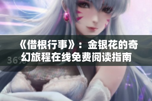《借根行事》：金银花的奇幻旅程在线免费阅读指南