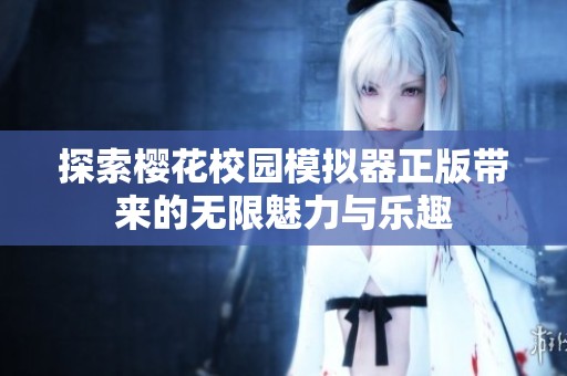 探索樱花校园模拟器正版带来的无限魅力与乐趣