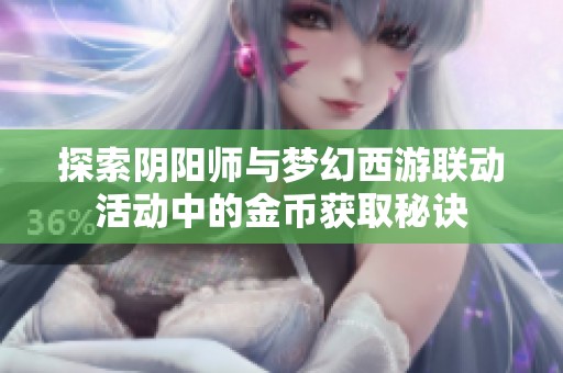 探索阴阳师与梦幻西游联动活动中的金币获取秘诀