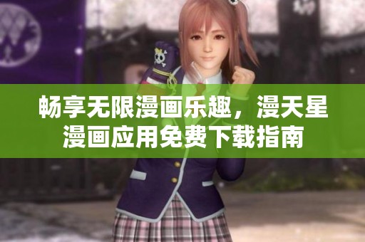 畅享无限漫画乐趣，漫天星漫画应用免费下载指南