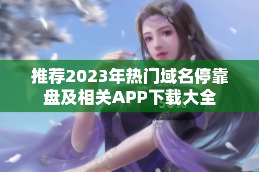 推荐2023年热门域名停靠盘及相关APP下载大全