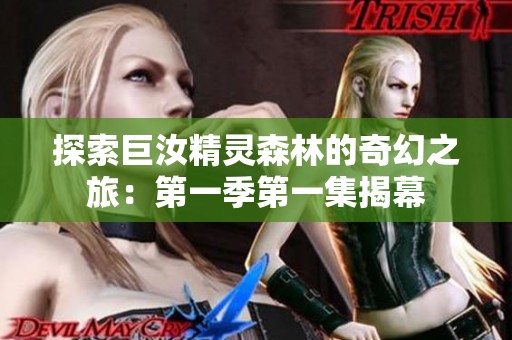 探索巨汝精灵森林的奇幻之旅：第一季第一集揭幕