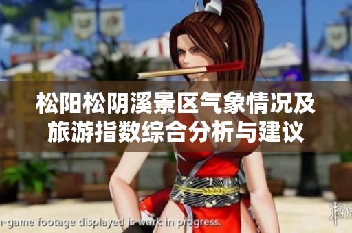 松阳松阴溪景区气象情况及旅游指数综合分析与建议