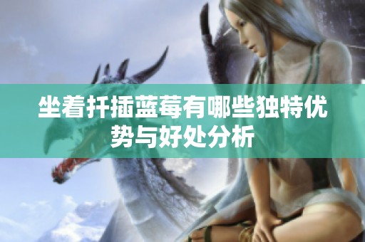 坐着扦插蓝莓有哪些独特优势与好处分析