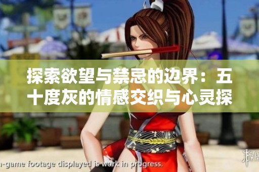 探索欲望与禁忌的边界：五十度灰的情感交织与心灵探险