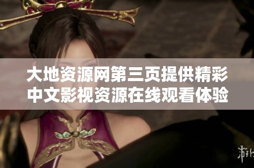 大地资源网第三页提供精彩中文影视资源在线观看体验