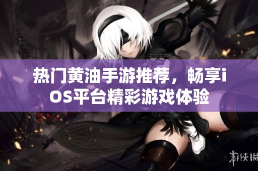 热门黄油手游推荐，畅享iOS平台精彩游戏体验