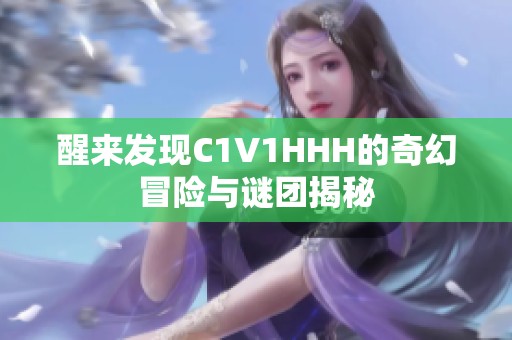 醒来发现C1V1HHH的奇幻冒险与谜团揭秘
