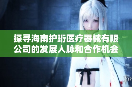 探寻海南护珩医疗器械有限公司的发展人脉和合作机会