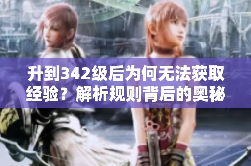 升到342级后为何无法获取经验？解析规则背后的奥秘