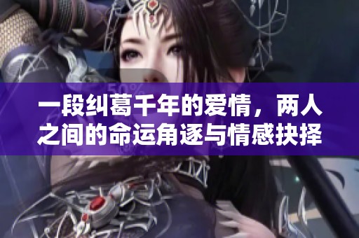 一段纠葛千年的爱情，两人之间的命运角逐与情感抉择