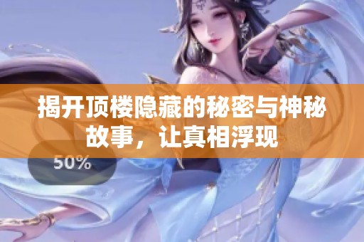揭开顶楼隐藏的秘密与神秘故事，让真相浮现