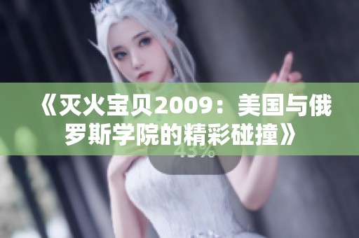 《灭火宝贝2009：美国与俄罗斯学院的精彩碰撞》