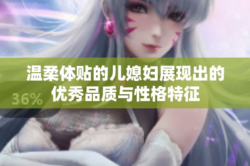 温柔体贴的儿媳妇展现出的优秀品质与性格特征