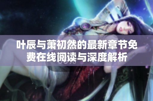 叶辰与萧初然的最新章节免费在线阅读与深度解析