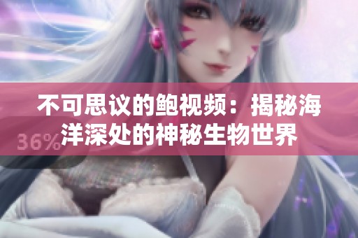 不可思议的鲍视频：揭秘海洋深处的神秘生物世界