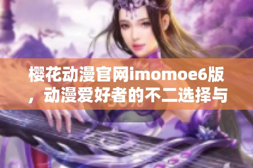 樱花动漫官网imomoe6版，动漫爱好者的不二选择与乐园