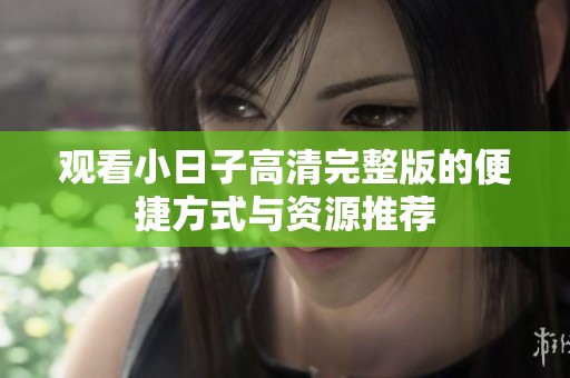 观看小日子高清完整版的便捷方式与资源推荐