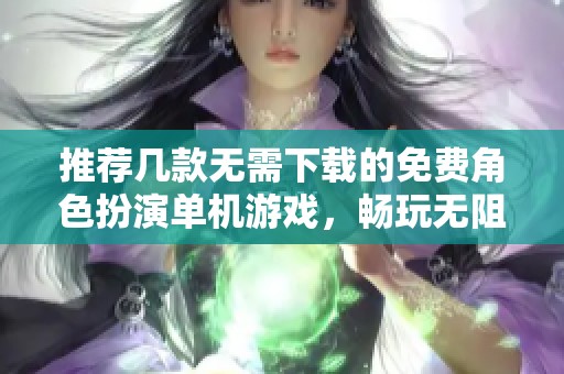推荐几款无需下载的免费角色扮演单机游戏，畅玩无阻