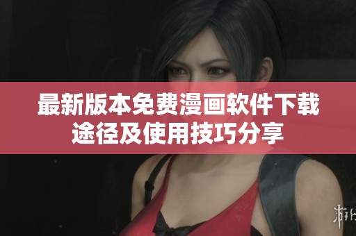 最新版本免费漫画软件下载途径及使用技巧分享