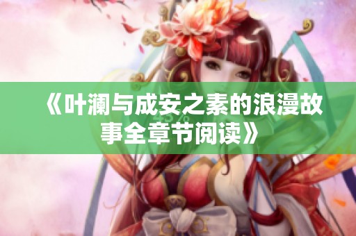 《叶澜与成安之素的浪漫故事全章节阅读》