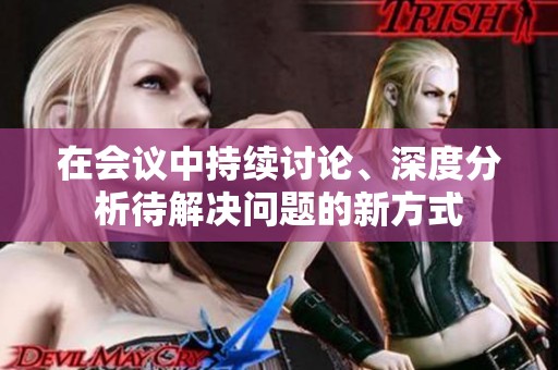 在会议中持续讨论、深度分析待解决问题的新方式