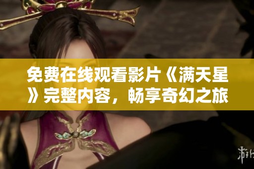 免费在线观看影片《满天星》完整内容，畅享奇幻之旅