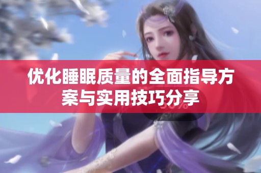 优化睡眠质量的全面指导方案与实用技巧分享