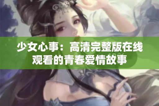 少女心事：高清完整版在线观看的青春爱情故事