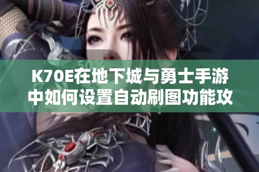 K70E在地下城与勇士手游中如何设置自动刷图功能攻略
