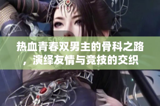 热血青春双男主的骨科之路，演绎友情与竞技的交织