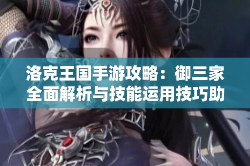 洛克王国手游攻略：御三家全面解析与技能运用技巧助你逆袭