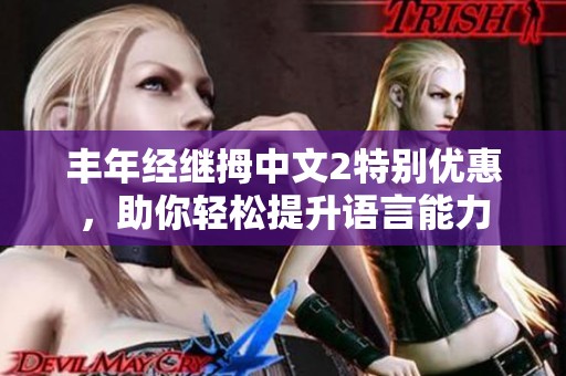 丰年经继拇中文2特别优惠，助你轻松提升语言能力